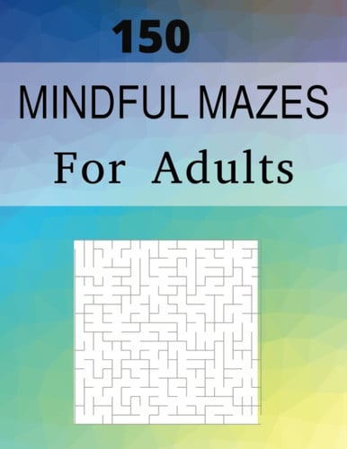 150 Mindful Mazes For Adults - Maze Puzzle Book for Adults , 8.5 inches x 11 inches: Big Book of Mazes for Adults, Stress Relief Puzzles