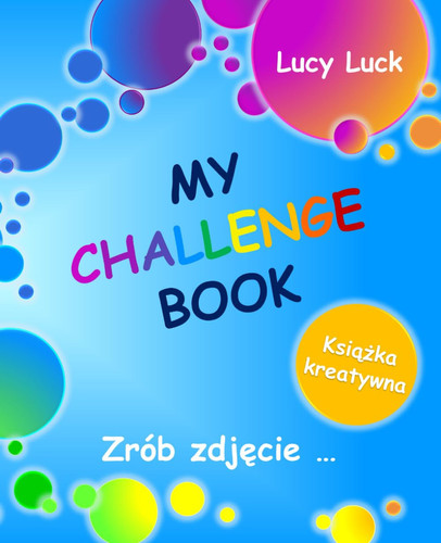 MY CHALLENGE BOOK: Zrób zdjęcie ...: Moja książka wyzwań - 50 kreatywnych zadań fotograficznych dla dzieci - Aktywizacja dziecka