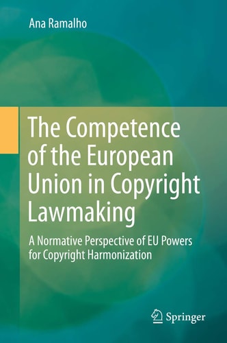 The Competence of the European Union in Copyright Lawmaking: A Normative Perspective of EU Powers for Copyright Harmonization
