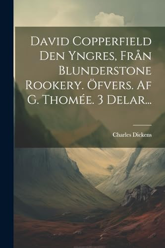 David Copperfield Den Yngres, Från Blunderstone Rookery. Öfvers. Af G. Thomée. 3 Delar... - Charles Dickens