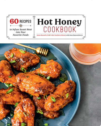 Hot Honey Cookbook 60 Recipes to Infuse Sweet Heat Into Your Favorite Foods