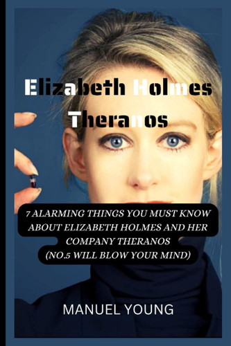 Elizabeth Holmes Theranos: 7 Alarming Things You Must Know About Elizabeth Holmes And Her Company Theranos (NO.5 WILL BLOW YOUR MIND!!) (Top Frauds of 2022)