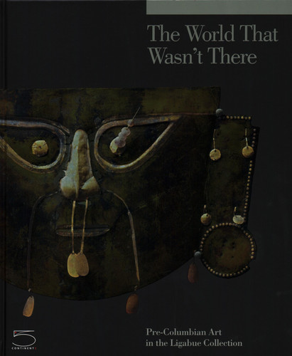 The World that Wasn't There Pre-Columbian Art in the Ligabue Collection