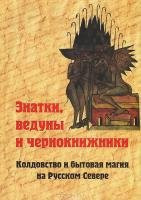 Знатки, ведуны и чернокнижники колдовство и бытовая магия на Русском Севере