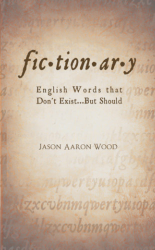 Fictionary: English Words that Don't Exist...But Should