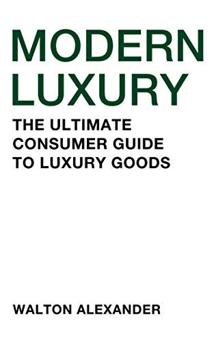 Modern Luxury The Ultimate Consumer Guide to Luxury Goods