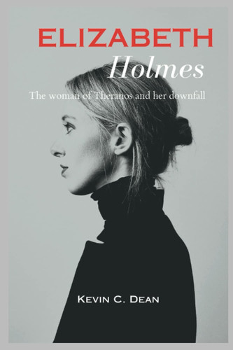 Elizabeth Holmes: The woman of Theranos and her downfall