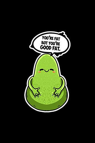 Youre Fat But Youre Good Fat Lined Journal - Youre Fat But Good Avocado Affirmation Funny Fruit Puns Gift - Black Ruled Diary, Prayer, Gratitude, Writing, Travel, Notebook for Men Women - 6x9 120 Pages - Ivory Paper