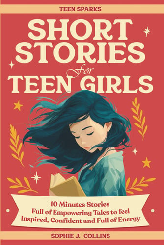 Short Stories for Teen Girls - 10-Minute Reads Full of Empowering Tales to Feel Inspired, Confident, and Energized - a Pocket-Sized Spark to See Everyday Moments in a New Light