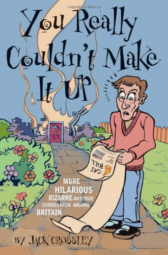 You Really Couldn't Make It Up More Hilarious Bizarre-But-True Stories from Around Britain