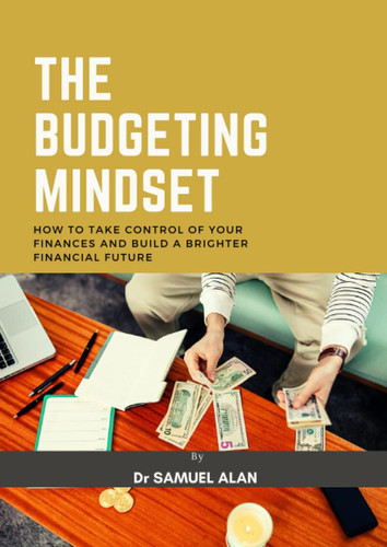 The Budgeting Mindset: How to Take Control of Your Finances and Build a Brighter Financial Future
