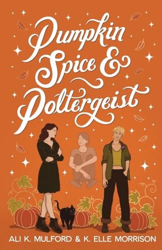 Pumpkin Spice and Poltergeist A Cozy Sapphic Paranormal Rom-com