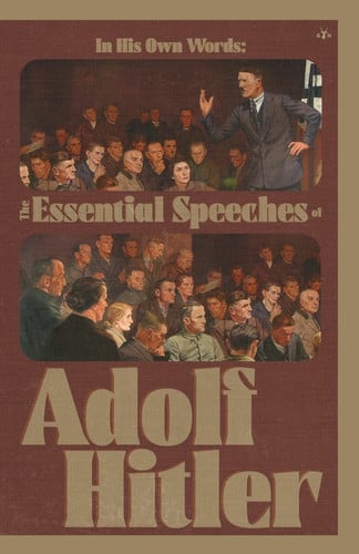 In His Own Words The Essential Speeches of Adolf Hitler