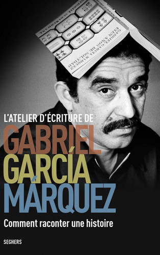 L'Atelier d'écriture de Gabriel García Márquez comment raconter une histoire