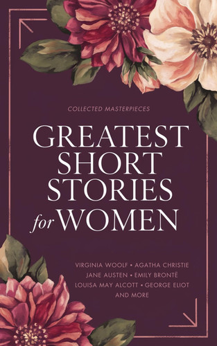 Greatest Short Stories for Women - Timeless Tales of Strength, Love & Mystery - Including The Storm, The Yellow Wallpaper, The Namesake, Lady Susan, and More