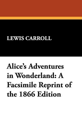 Alice's Adventures in Wonderland: A Facsimile Reprint of the 1866 Edition