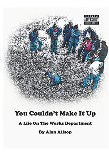 You Couldn’t Make It Up (A Life on the Works Department)