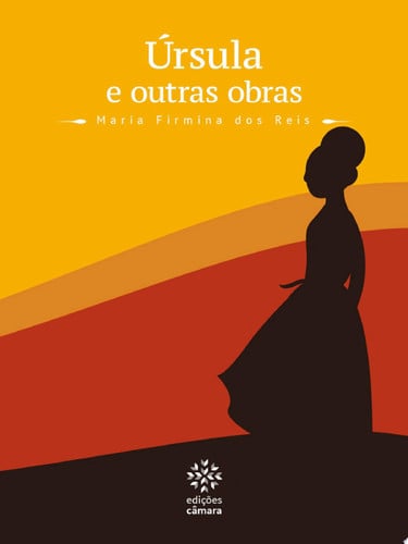 Úrsula e outras obras - Maria Firmina dos Reis, Edições Câmara