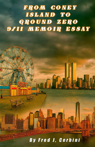 From Conley Island to Ground Zero 9/11 memoir Essay: Ashes and Memory: A 9/11 Story: The Day That Changed Us: A Personal Memoir of 9/11: From Ground Zero: One Man’s Journey Through 9/11