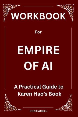 Workbook for Empire of AI: A Practical Guide to Karen Hao’s Book