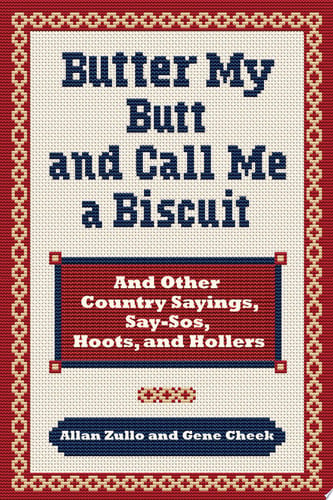Butter My Butt and Call Me a Biscuit And Other Country Sayings, Say-So's, Hoots and Hollers