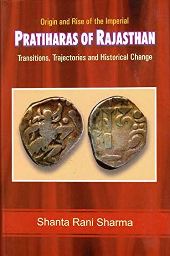 Pratiharas of Rajasthan - Transition, Trajectories and Historical Change (Origin and Rise of the Imperial) - Shanta Rani Sharma