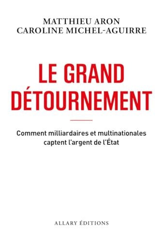 Le grand détournement - Comment milliardaires et multinationales captent l'argent de l'État