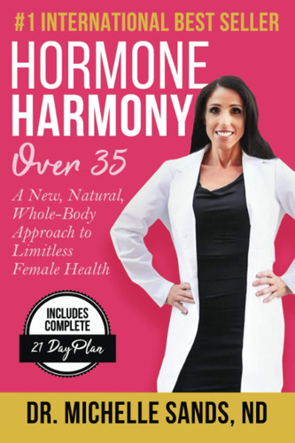 Hormone Harmony Over 35 A New, Natural, Whole-Body Approach to Limitless Female Health