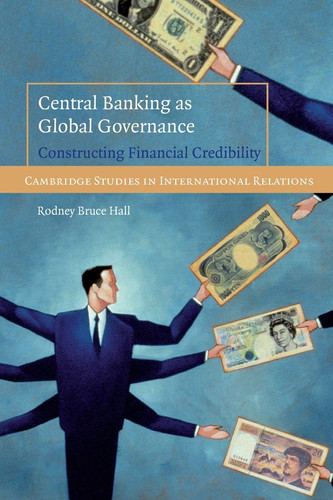 Central Banking as Global Governance Constructing Financial Credibility