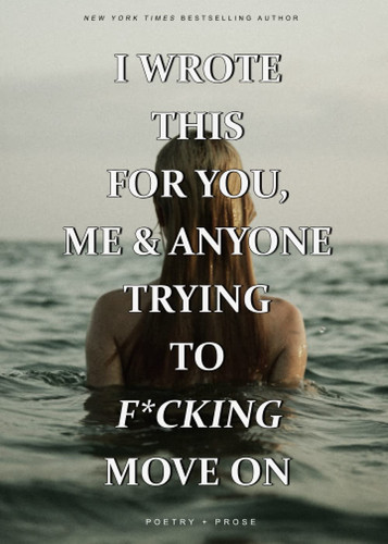 I WROTE THIS FOR YOU, ME AND ANYONE TRYING TO FUCKING MOVE ON