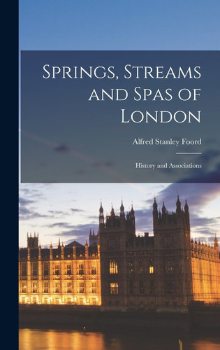 Springs, Streams and Spas of London; History and Associations