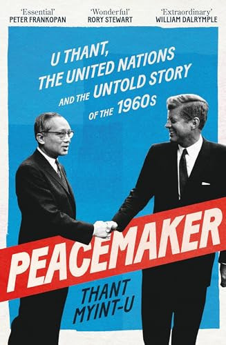 Peacemaker U Thant, the United Nations and the Untold Story of The 1960s