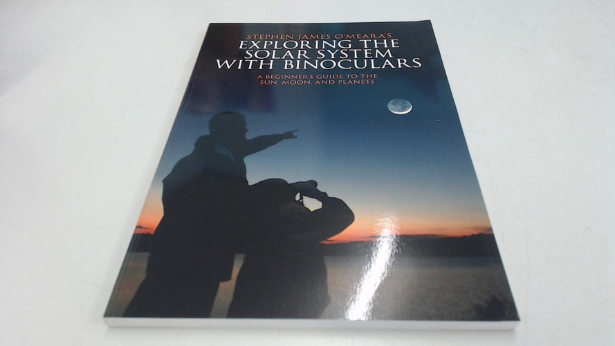 Exploring the Solar System with Binoculars A Beginner's Guide to the Sun, Moon, and Planets