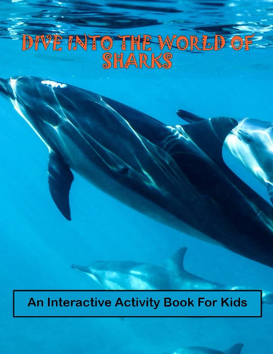 Dive Into The World Of Sharks: An Interactive Activity Book For Kids