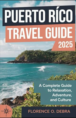 PUERTO RICO TRAVEL GUIDE 2025: A Complete Guide to Relaxation, Adventure and Culture