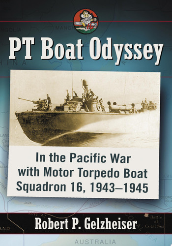 PT Boat Odyssey In the Pacific War with Motor Torpedo Boat Squadron 16, 1943-1945
