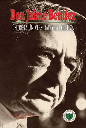 Don Jaime Benitez: Entre La Universidad y La Politica (Spanish Edition)