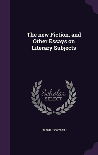The New Fiction, and Other Essays on Literary Subjects