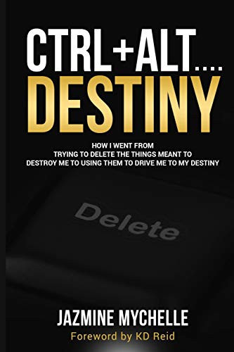 Ctrl+Alt... . Destiny Instead of Trying to Delete the Things Meant to Destroy Me, I Used Them to Drive Me to My Destiny