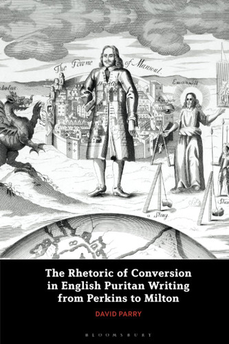 The Rhetoric of Conversion in English Puritan Writing from Perkins to Milton