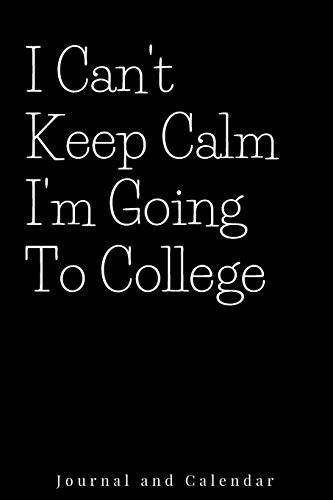 I Can't Keep Calm I'm Going to College Blank Lined Journal with Calendar for Senior Highschool Student
