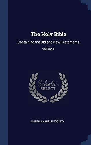 The Holy Bible Containing the Old and New Testaments; Volume 1