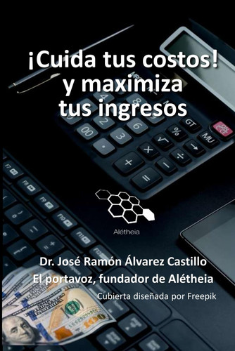 ¡CUIDA TUS COSTOS! Y MAXIMIZAS TUS INGRESOS (Spanish Edition)