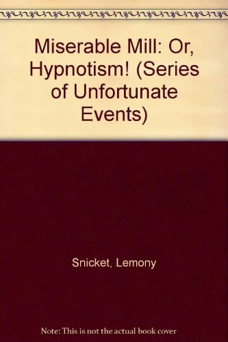 A Series of Unfortunate Events #4: The Miserable Mill: Or, Hypnotism!