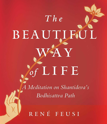 The Beautiful Way of Life A Meditation on Shantideva's Bodhisattva Path