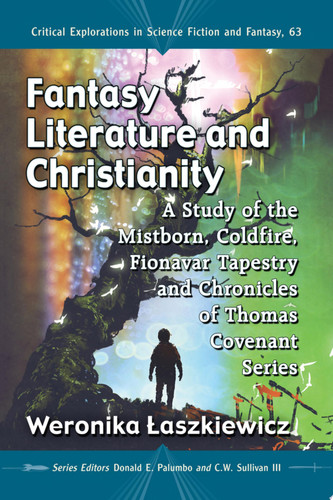 Fantasy Literature and Christianity A Study of the Mistborn, Coldfire, Fionavar Tapestry and Chronicles of Thomas Covenant Series
