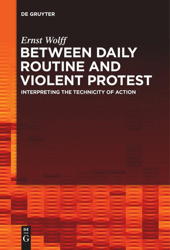 Between Daily Routine and Violent Protest Interpreting the Technicity of Action
