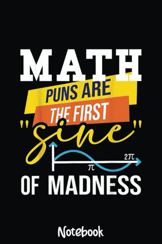 Math Puns Are The First Sine Of Madness - Funny Math Lover Notebook: Graph Paper Notebook, Grid Paper for Math and Science Students, Quad Ruled 4x4 110 Pages, 6x5090