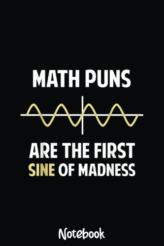 Math Puns Are The First Sine of Madness Funny Math Students Notebook: Graph Paper Notebook, Grid Paper for Math and Science Students, Quad Ruled 4x4 110 Pages, 6x5091