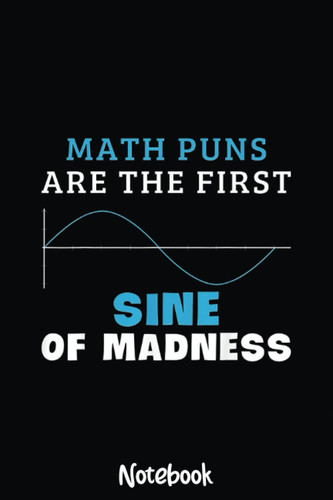 Math Puns Are The First Sine Of Madness Funny Math Teachers Notebook: Graph Paper Notebook, Grid Paper for Math and Science Students, Quad Ruled 4x4 110 Pages, 6x5092